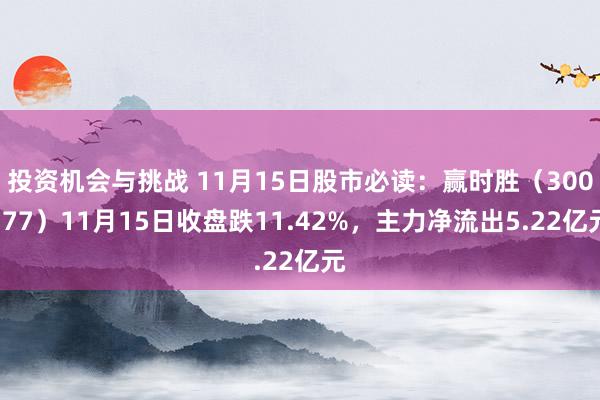 投资机会与挑战 11月15日股市必读：赢时胜（300377）11月15日收盘跌11.42%，主力净流出5.22亿元