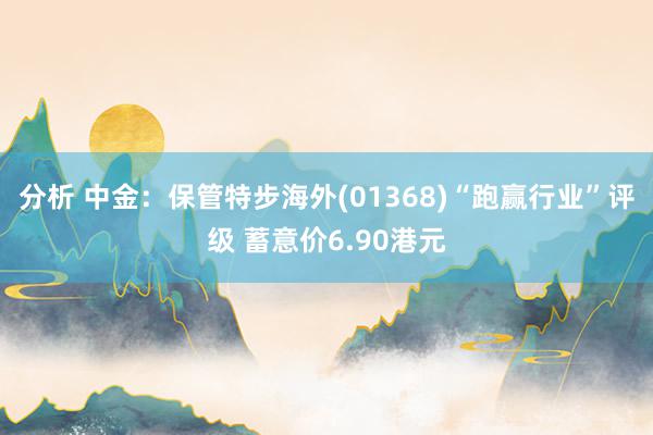 分析 中金：保管特步海外(01368)“跑赢行业”评级 蓄意价6.90港元